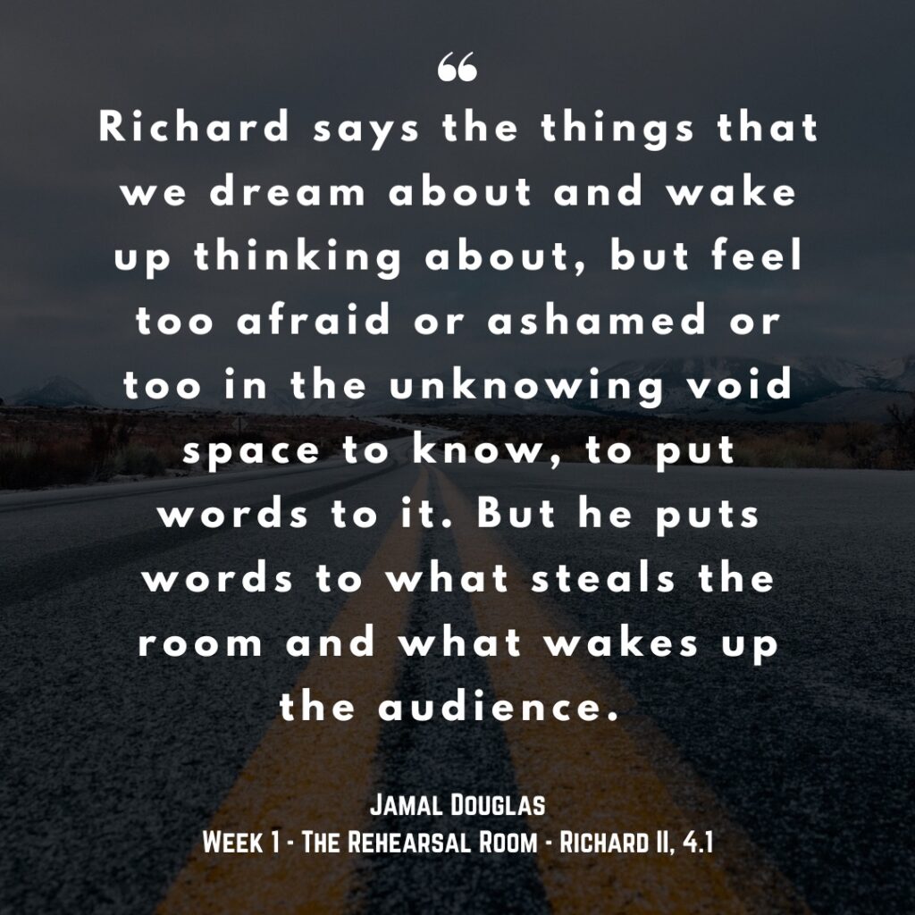 Richard says the things that we dream about and wake up thinking about, but feel too afraid or ashamed or too in the unknowing void space to know, to put words to it. But he puts words to what steals the room and what wakes up the audience. 